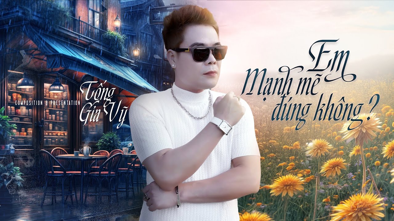 EM MẠNH MẼ ĐÚNG KHÔNG | TỐNG GIA VỸ